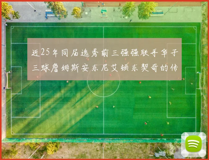 近25年同届选秀前三强强联手华子三球詹姆斯安东尼艾顿东契奇的传奇故事