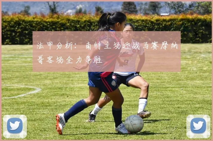 法甲分析：南特主场迎战马赛摩纳哥客场全力争胜